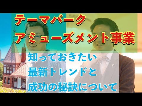 テーマパーク・アミューズメント事業 知っておきたい最新トレンドと成功の秘訣 杉崎聡紀さんインタビュー #5