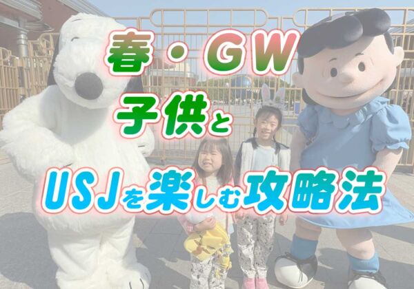 春休み・ゴールデンウィーク　子供とUSJを楽しむ攻略法