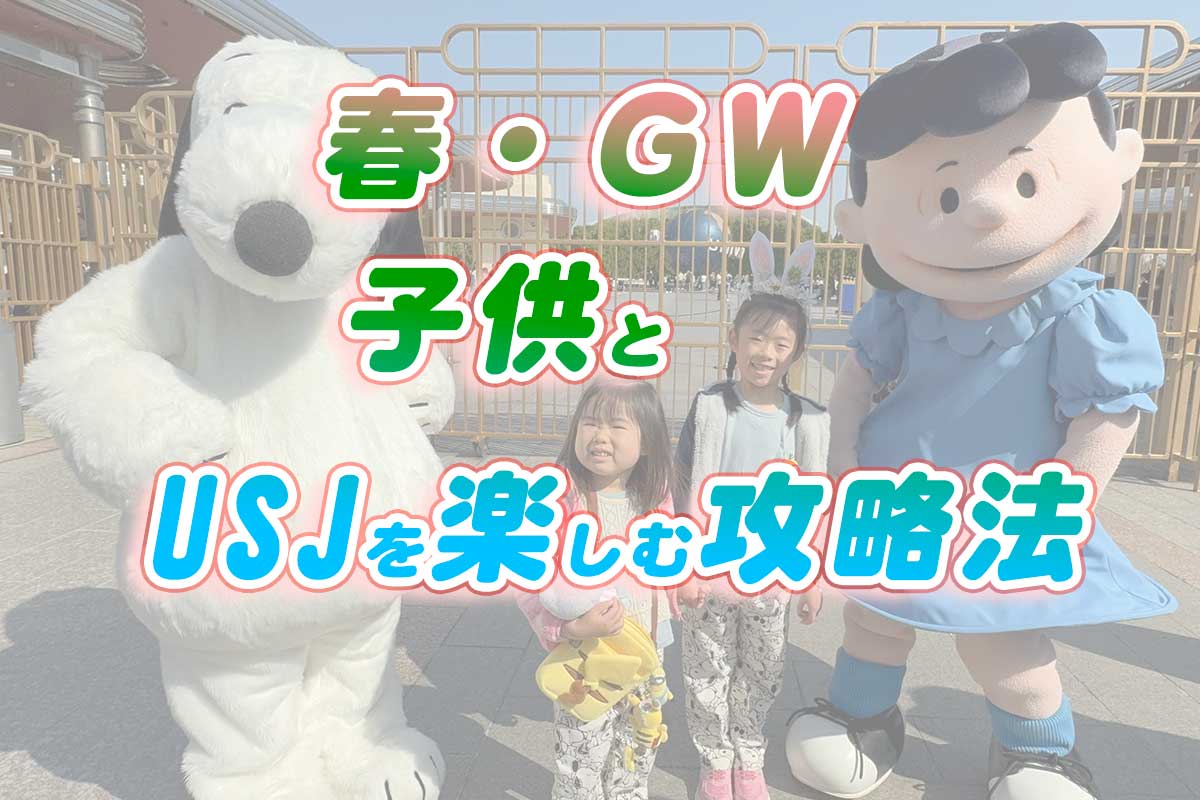 春休み・ゴールデンウィーク　子供とUSJを楽しむ攻略法