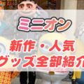 【最新】USJミニオングッズ一覧！最新グッズの値段・おすすめ商品の魅力を徹底解説