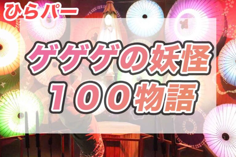 【ひらパー】ゲゲゲの妖怪１００物語 鬼太郎たちと巡る１００の妖怪物語 体験レポート