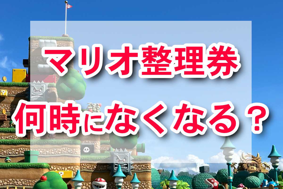 スーパーニンテンドーワールド　整理券　なくなるのはいつ？