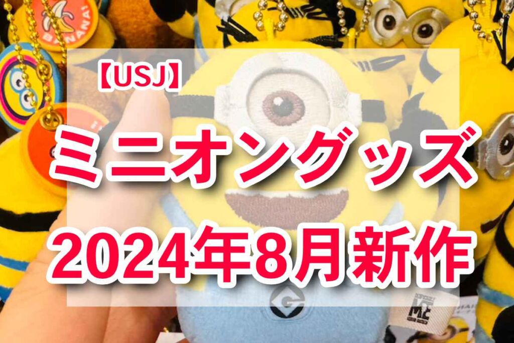2024年8月のUSJミニオン新作グッズ！キーチェーンやミストファン