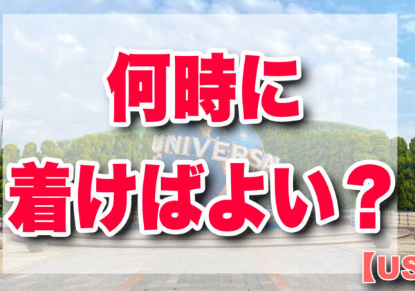 USJ朝何時に到着するのがおすすめ