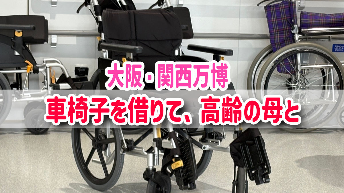 大阪・関西万博　車椅子をレンタル。高齢者と回り方