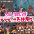 大阪・関西万博【テ・アラティニ先住民ウィーク】オーストラリアパビリオン